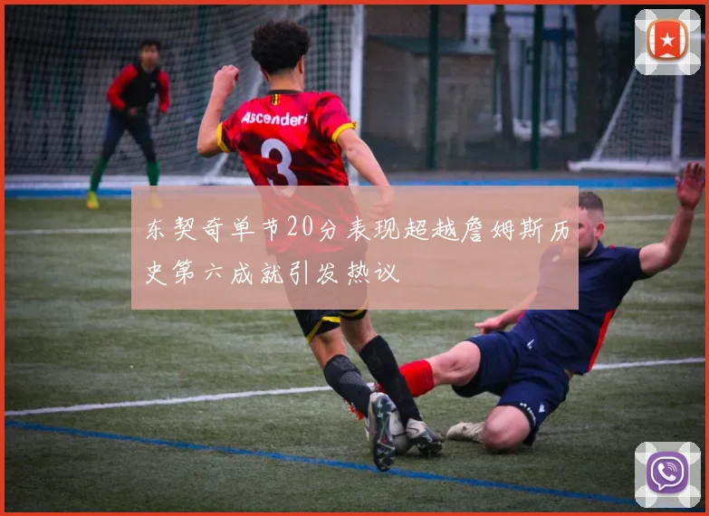 东契奇单节20分表现超越詹姆斯历史第六成就引发热议