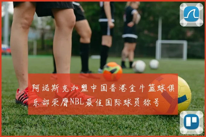 阿诺斯克加盟中国香港金牛篮球俱乐部荣膺NBL最佳国际球员称号
