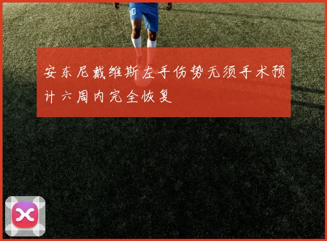 安东尼戴维斯左手伤势无须手术预计六周内完全恢复