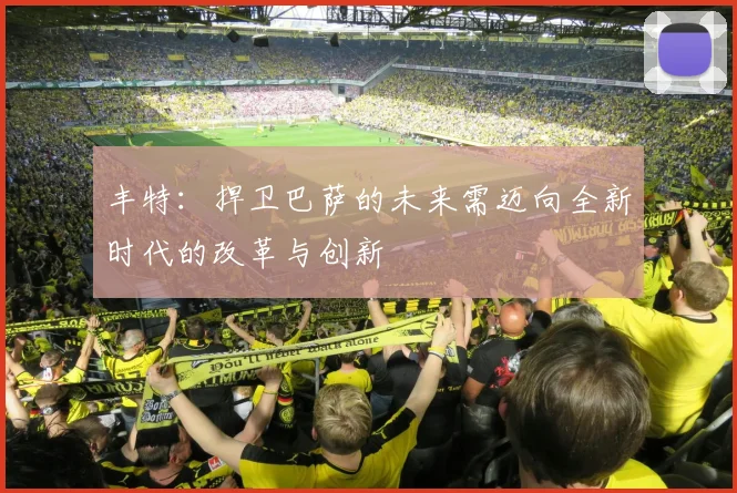 丰特：捍卫巴萨的未来需迈向全新时代的改革与创新